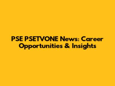 PSE PSETVONE News: Career Opportunities & Insights