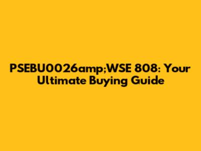 PSEBU0026amp;WSE 808: Your Ultimate Buying Guide