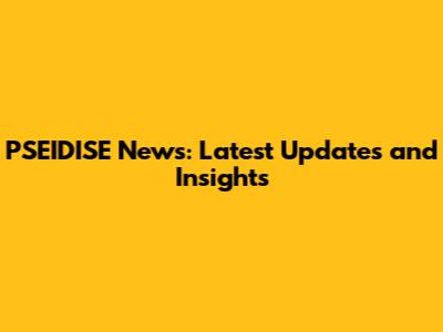PSEIDISE News: Latest Updates and Insights