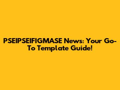 PSEIPSEIFIGMASE News: Your Go-To Template Guide!