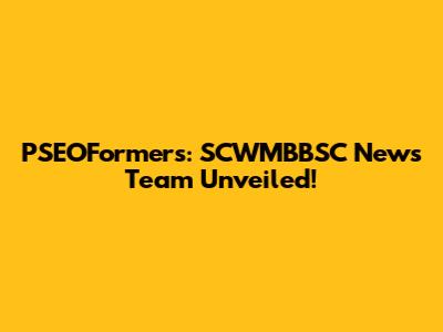 PSEOFormers: SCWMBBSC News Team Unveiled!