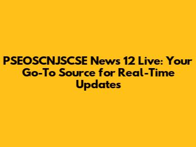 PSEOSCNJSCSE News 12 Live: Your Go-To Source for Real-Time Updates