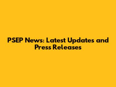 PSEP News: Latest Updates and Press Releases