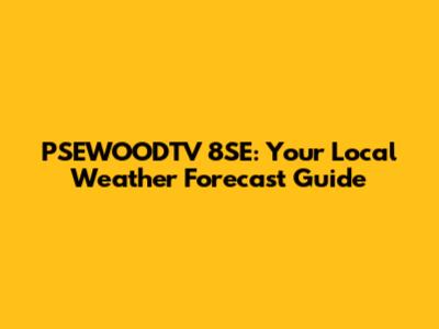 PSEWOODTV 8SE: Your Local Weather Forecast Guide