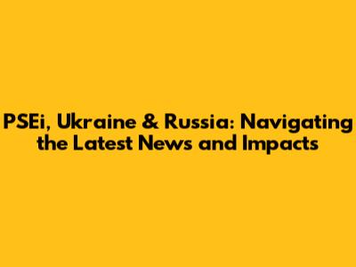 PSEi, Ukraine & Russia: Navigating the Latest News and Impacts
