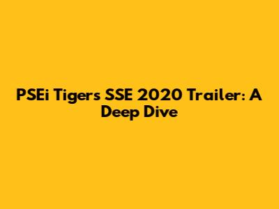 PSEi Tigers' SSE 2020 Trailer: A Deep Dive