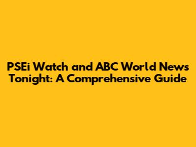 PSEi Watch and ABC World News Tonight: A Comprehensive Guide