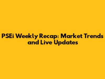 PSEi Weekly Recap: Market Trends and Live Updates