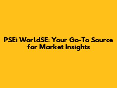 PSEi WorldSE: Your Go-To Source for Market Insights