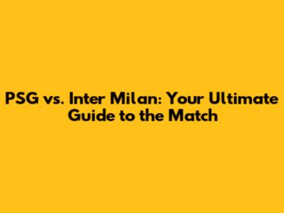 PSG vs. Inter Milan: Your Ultimate Guide to the Match
