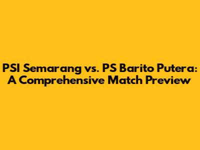 PSI Semarang vs. PS Barito Putera: A Comprehensive Match Preview