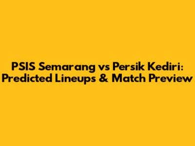 PSIS Semarang vs Persik Kediri: Predicted Lineups & Match Preview