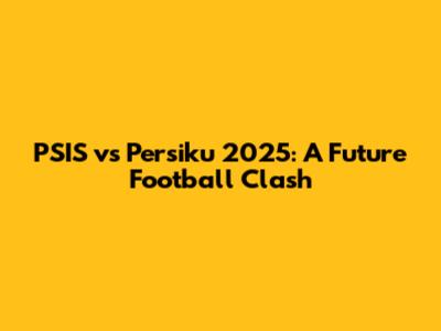 PSIS vs Persiku 2025: A Future Football Clash