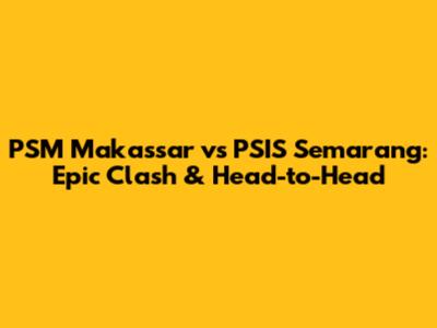 PSM Makassar vs PSIS Semarang: Epic Clash & Head-to-Head