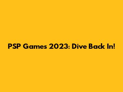 PSP Games 2023: Dive Back In!