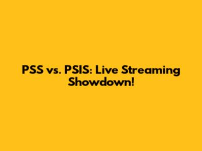 PSS vs. PSIS: Live Streaming Showdown!