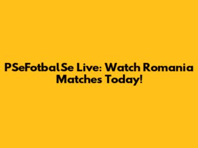 PSeFotbalSe Live: Watch Romania Matches Today!