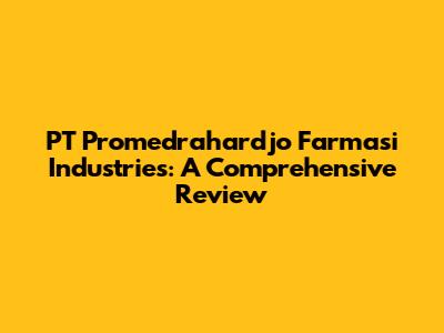 PT Promedrahardjo Farmasi Industries: A Comprehensive Review