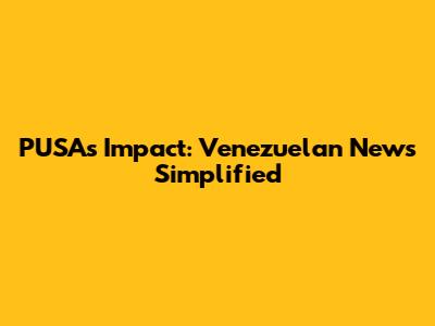 PUSA's Impact: Venezuelan News Simplified