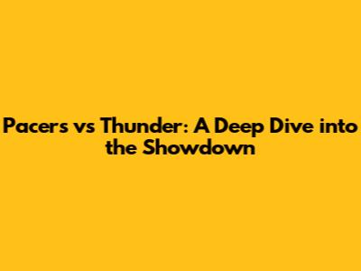 Pacers vs Thunder: A Deep Dive into the Showdown