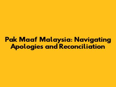 Pak Maaf Malaysia: Navigating Apologies and Reconciliation