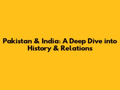Pakistan & India: A Deep Dive into History & Relations