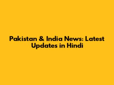 Pakistan & India News: Latest Updates in Hindi
