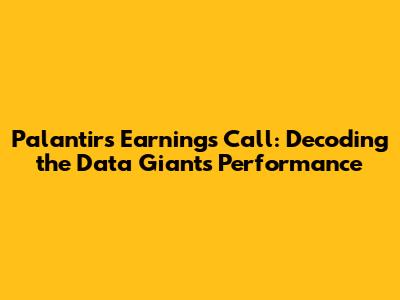 Palantir's Earnings Call: Decoding the Data Giant's Performance