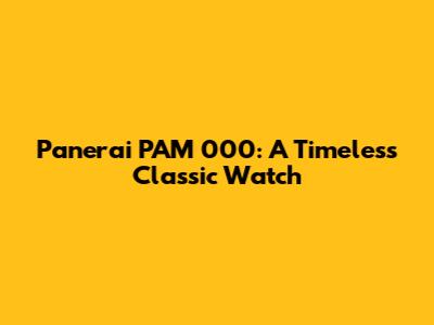Panerai PAM 000: A Timeless Classic Watch