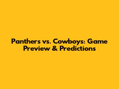 Panthers vs. Cowboys: Game Preview & Predictions