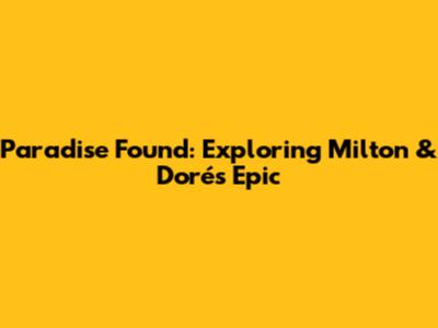 Paradise Found: Exploring Milton & Doré's Epic