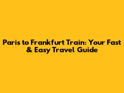 Paris to Frankfurt Train: Your Fast & Easy Travel Guide