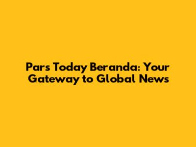 Pars Today Beranda: Your Gateway to Global News
