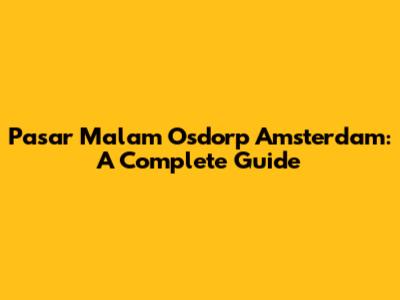 Pasar Malam Osdorp Amsterdam: A Complete Guide