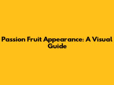 Passion Fruit Appearance: A Visual Guide