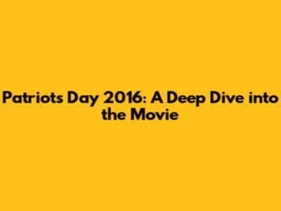 Patriots Day 2016: A Deep Dive into the Movie