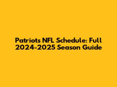 Patriots NFL Schedule: Full 2024-2025 Season Guide