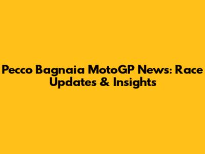 Pecco Bagnaia MotoGP News: Race Updates & Insights