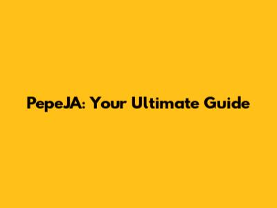PepeJA: Your Ultimate Guide