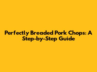 Perfectly Breaded Pork Chops: A Step-by-Step Guide