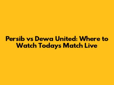 Persib vs Dewa United: Where to Watch Today's Match Live