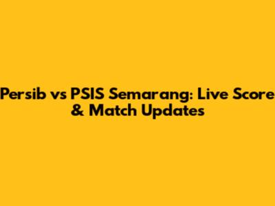 Persib vs PSIS Semarang: Live Score & Match Updates