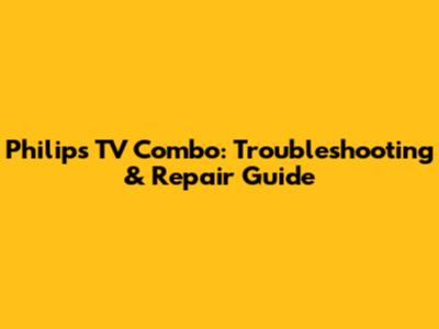 Philips TV Combo: Troubleshooting & Repair Guide