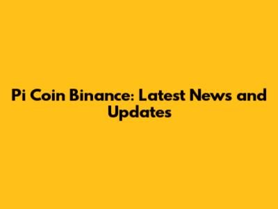 Pi Coin Binance: Latest News and Updates