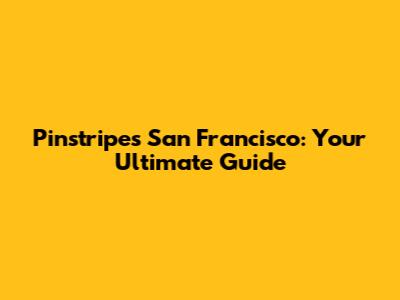 Pinstripes San Francisco: Your Ultimate Guide