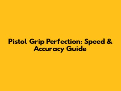Pistol Grip Perfection: Speed & Accuracy Guide