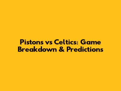 Pistons vs Celtics: Game Breakdown & Predictions