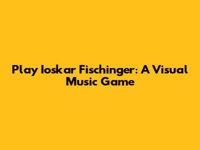 Play Ioskar Fischinger: A Visual Music Game