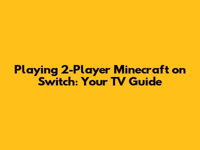 Playing 2-Player Minecraft on Switch: Your TV Guide