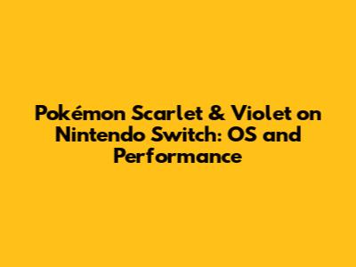 Pokémon Scarlet & Violet on Nintendo Switch: OS and Performance